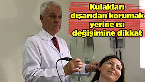 Kulakları dışarıdan korumak yerine ısı değişimine dikkat 