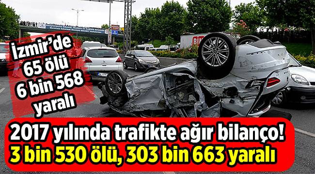 2017 yılında trafikte ağır bilanço! 3 bin 530 ölü, 303 bin 663 yaralı