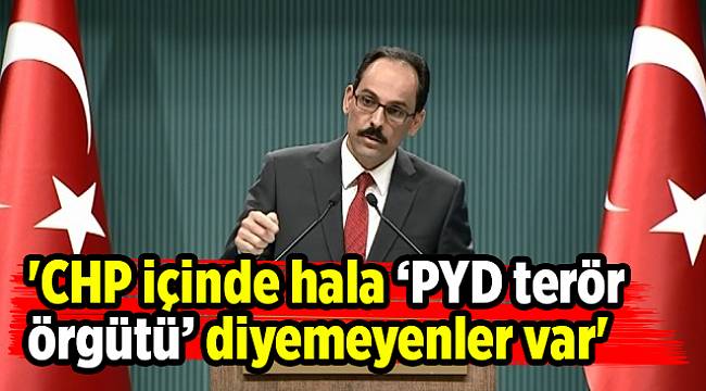 'CHP içinde hala ‘PYD terör örgütü’ diyemeyenler var'