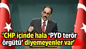 'CHP içinde hala ‘PYD terör örgütü’ diyemeyenler var'