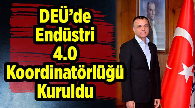 DEÜ’de Endüstri 4.0 Koordinatörlüğü Kuruldu