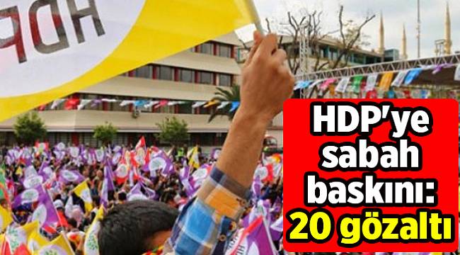 HDP'ye sabah baskını: 20 gözaltı