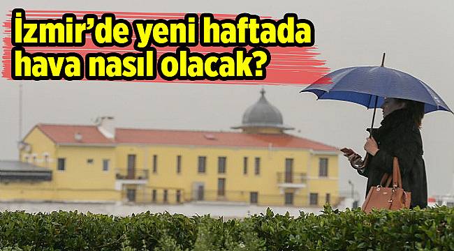 İzmir’de yeni haftada hava nasıl olacak?