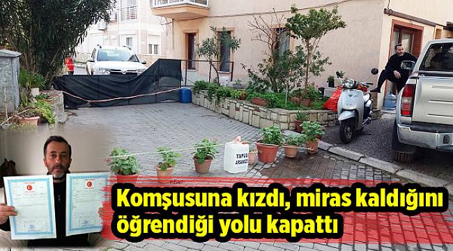 Komşusuna kızdı, miras kaldığını öğrendiği yolu kapattı