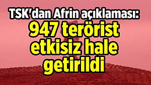 TSK'dan Afrin açıklaması: 947 terörist etkisiz hale getirildi