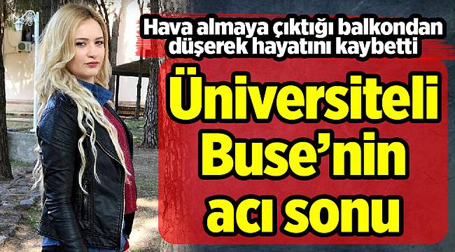 Balkondan düşen üniversiteli Buse, hayatını kaybetti