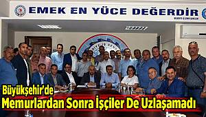 Büyükşehir'de memurlardan sonra işçiler de uzlaşamadı