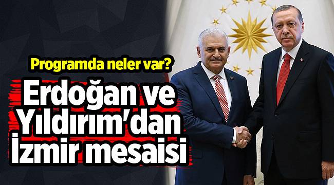 Erdoğan ve Yıldırım'dan İzmir mesaisi