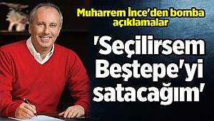 Muharrem İnce'den bomba açıklamalar