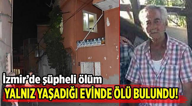 Yalnız yaşadığı evinde ölü bulundu