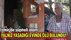 Yalnız yaşadığı evinde ölü bulundu