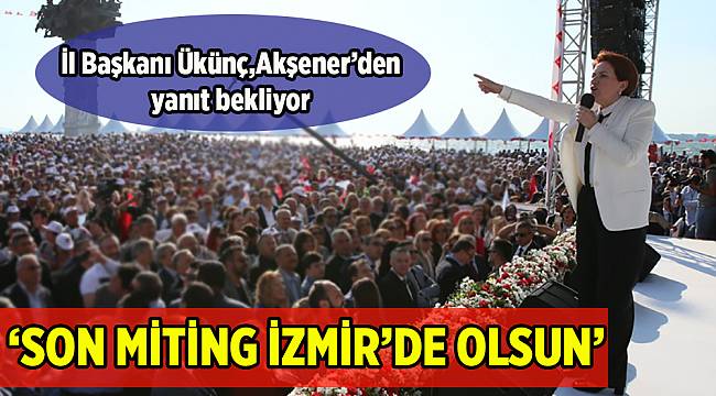 İYİ Parti İzmir'den Meral Akşener'e son miting daveti