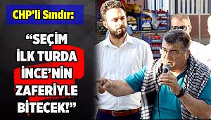 CHP’li Sındır, “Seçim İlk Turda İnce’nin Zaferiyle Bitecek!”