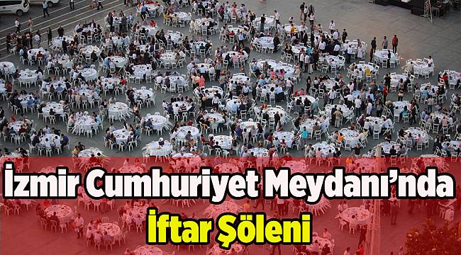 Fırat Yılmaz Çakıroğlu İftar Sofrası İzmirlileri Cumhuriyet Meydanında Buluşturdu