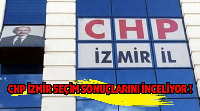 CHP İzmir seçim sonuçlarını masaya yatıracak