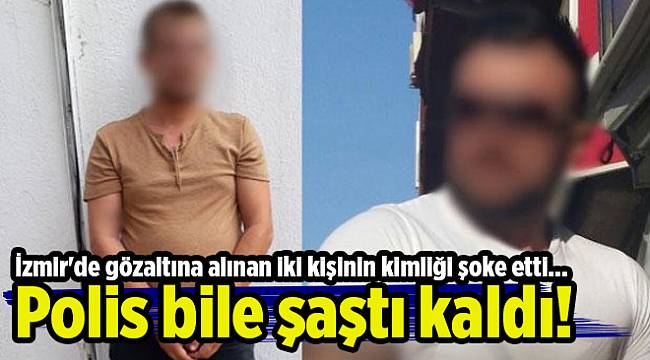 İzmir'de gözaltına alınan iki kişinin kimliği şoke etti... Polis bile şaştı kaldı!