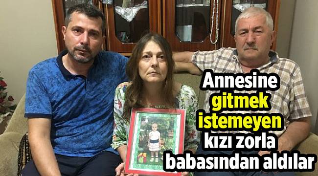 Annesine gitmek istemeyen kızı zorla babasından aldılar