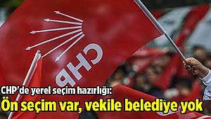 CHP'de yerel seçim hazırlığı: Ön seçim var, vekile belediye yok