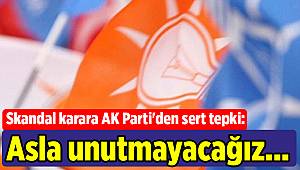 Skandal karara AK Parti'den sert tepki: Asla unutmayacağız...