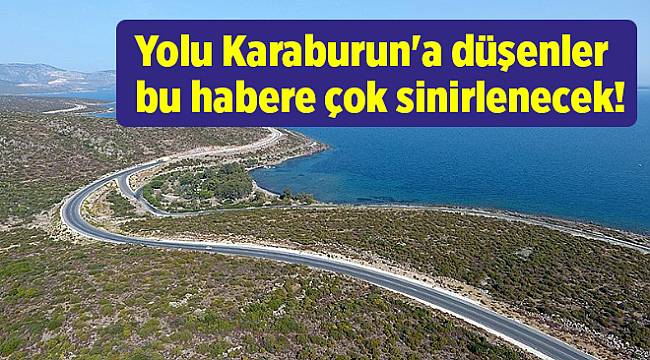 Yolu Karaburun'a düşenler bu habere çok sinirlenecek!