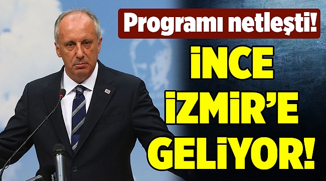 İnce İzmir'e geliyor