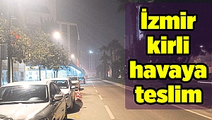 İzmir kirli havaya teslim oldu