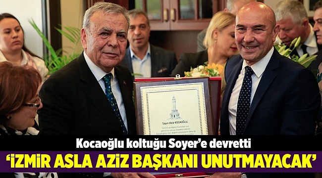 Aziz Kocaoğlu koltuğu Soyer’e devretti