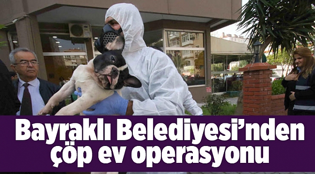 Bayraklı Belediyesi’nden çöp ev operasyonu