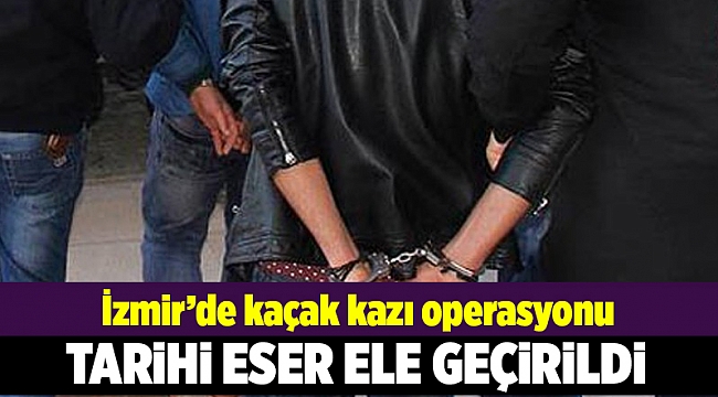 İzmir'de kaçak kazı operasyonu düzenlendi