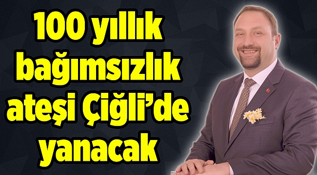 100 yıllık bağımsızlık ateşi Çiğli'de yanacak