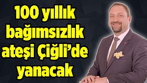 100 yıllık bağımsızlık ateşi Çiğli'de yanacak