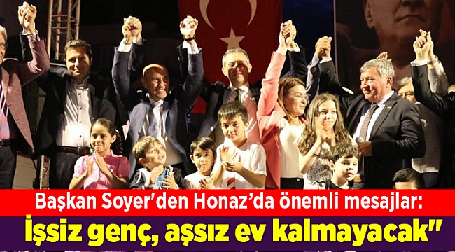 Başkan Soyer'den Honaz’da önemli mesajlar: İşsiz genç, aşsız ev kalmayacak