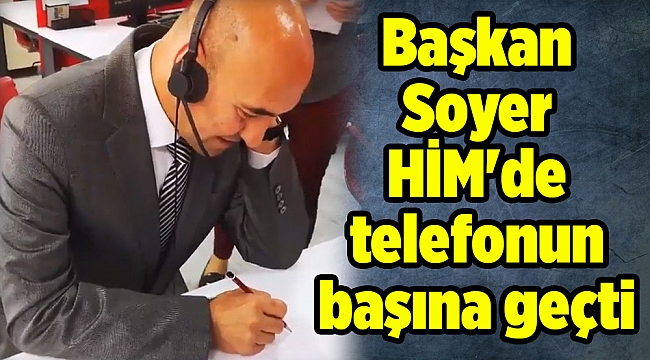 Başkan Soyer HİM'de telefonun başına geçti