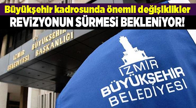 Büyükşehir kadrosunda önemli değişiklikler