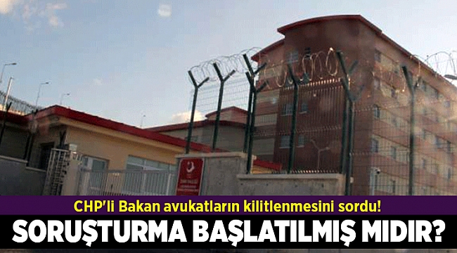 CHP'li Bakan avukatların kilitlenmesini sordu!