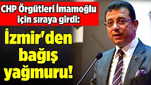 CHP Örgütleri İmamoğlu için sıraya girdi: İzmir'den bağış yağmuru!