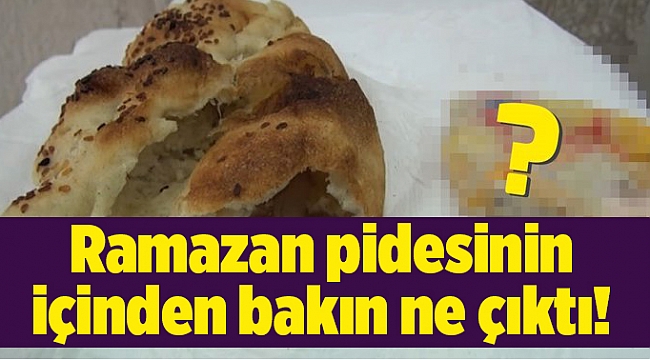 Ramazan pidesinin içinden bakın ne çıktı!