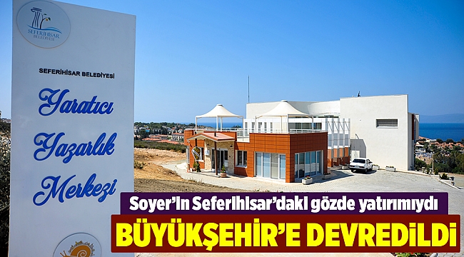 Soyer’in Seferihisar’daki gözde yatırımı Büyükşehir’e devredildi!