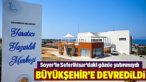 Soyer’in Seferihisar’daki gözde yatırımı Büyükşehir’e devredildi!