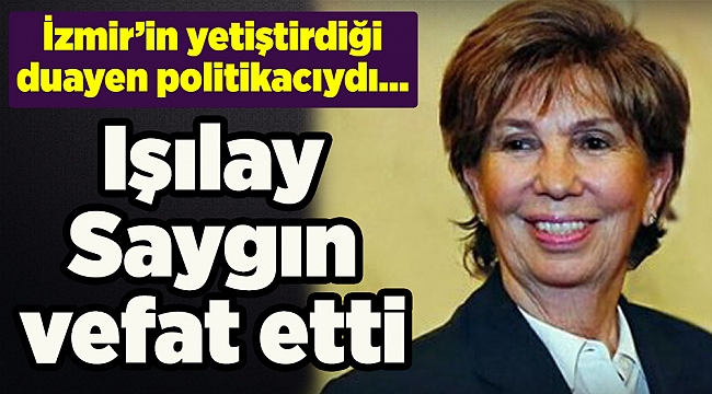 Işılay Saygın vefat etti