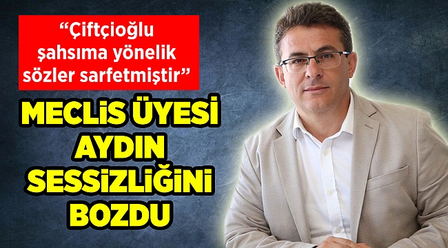 Meclis Üyesi Aydın'dan Çiftçioğlu'na yanıt: Kendisine cevap olarak değil ama...