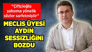 Meclis Üyesi Aydın'dan Çiftçioğlu'na yanıt: Kendisine cevap olarak değil ama...