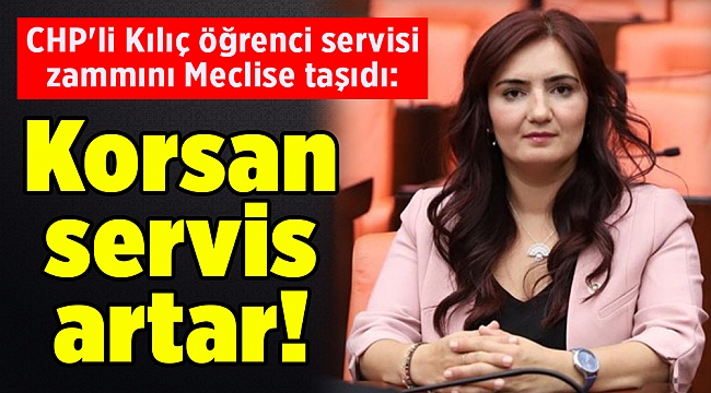 CHP'li Kılıç öğrenci servisi zammını Meclise taşıdı: Korsan servis artar!