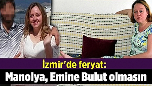 İzmir'de feryat: Manolya, Emine Bulut olmasın