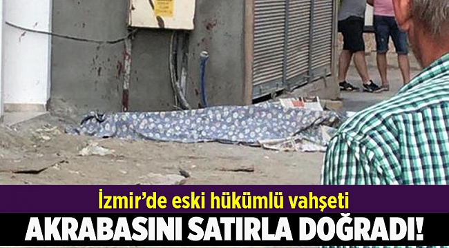 İzmir'de satırla akrabasını öldürdü...