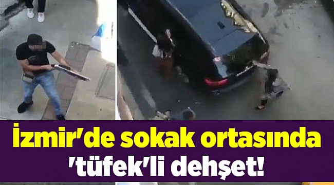 İzmir'de sokak ortasında 'tüfek'li dehşet!