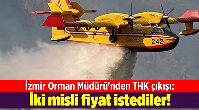 İzmir Orman Müdürü'nden THK çıkışı: İki misli fiyat istediler!