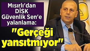 Mısırlı'dan DİSK Güvenlik Sen'e yalanlama: 