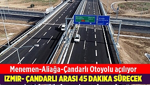 Menemen-Aliağa-Çandarlı Otoyolu'nun bazı kesimleri trafiğe açılıyor