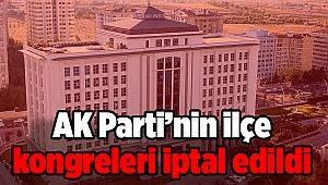 AK Parti’nin ilçe kongreleri iptal edildi